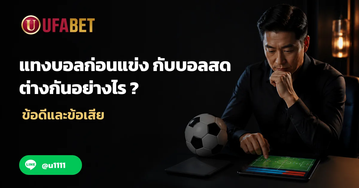 แทงบอลก่อนแข่ง กับ บอลสด ต่างกันอย่างไร ข้อดีและข้อเสีย